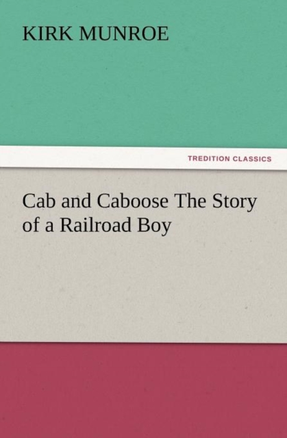 Cab and Caboose the Story of a Railroad Boy, Paperback / softback Book