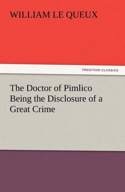 The Doctor of Pimlico Being the Disclosure of a Great Crime, Paperback / softback Book