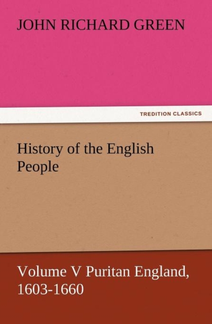 History of the English People, Volume V Puritan England, 1603-1660, Paperback / softback Book