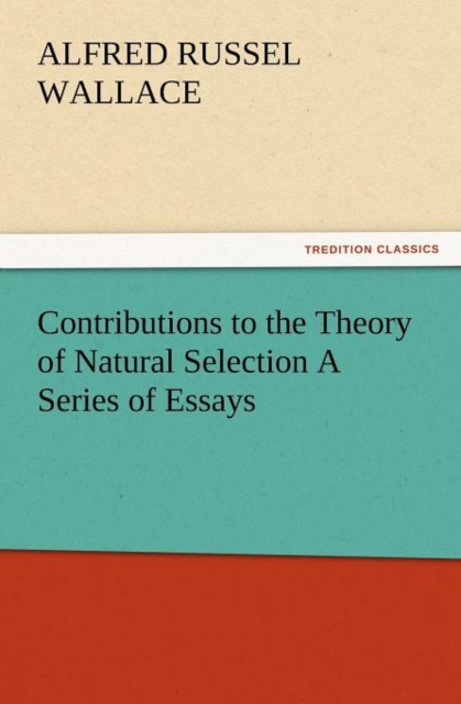Contributions to the Theory of Natural Selection a Series of Essays, Paperback / softback Book