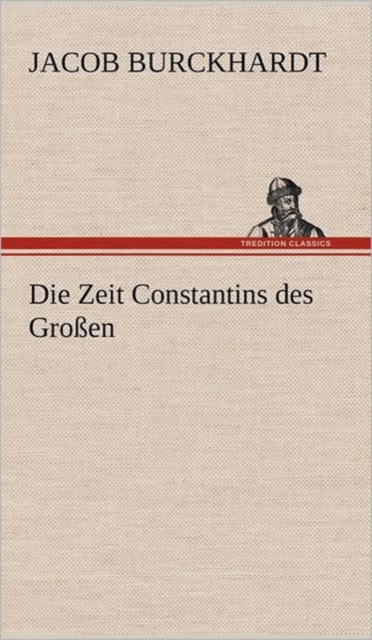 Die Zeit Constantins Des Grossen, Hardback Book