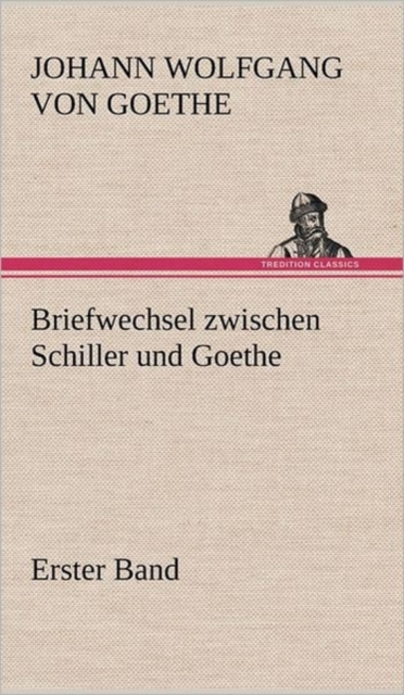 Briefwechsel Zwischen Schiller Und Goethe - Erster Band, Hardback Book