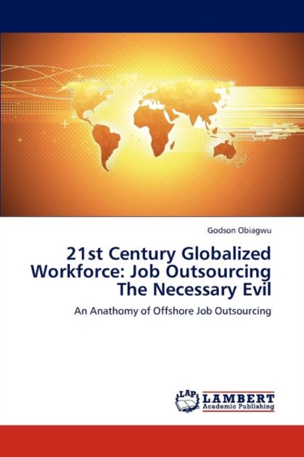 21st Century Globalized Workforce : Job Outsourcing the Necessary Evil, Paperback / softback Book