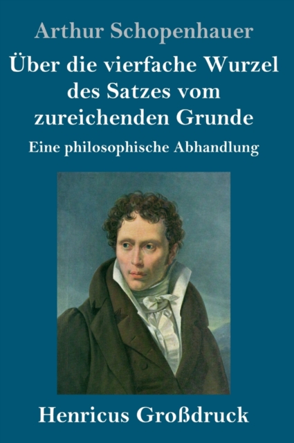 UEber die vierfache Wurzel des Satzes vom zureichenden Grunde (Grossdruck) : Eine philosophische Abhandlung, Hardback Book