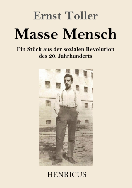 Masse Mensch : Ein Stuck aus der sozialen Revolution des 20. Jahrhunderts, Paperback / softback Book