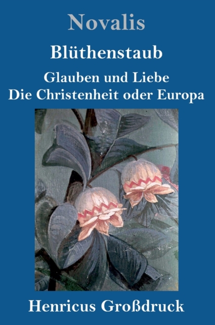 Bluthenstaub / Glauben und Liebe / Die Christenheit oder Europa (Grossdruck), Hardback Book