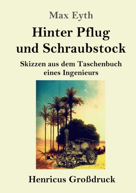 Hinter Pflug und Schraubstock (Grossdruck) : Skizzen aus dem Taschenbuch eines Ingenieurs, Paperback / softback Book