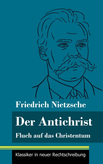 Der Antichrist : Fluch auf das Christentum (Band 100, Klassiker in neuer Rechtschreibung), Hardback Book