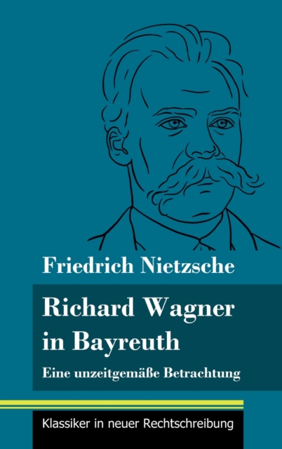 Richard Wagner in Bayreuth : Eine unzeitgemasse Betrachtung (Band 149, Klassiker in neuer Rechtschreibung), Hardback Book