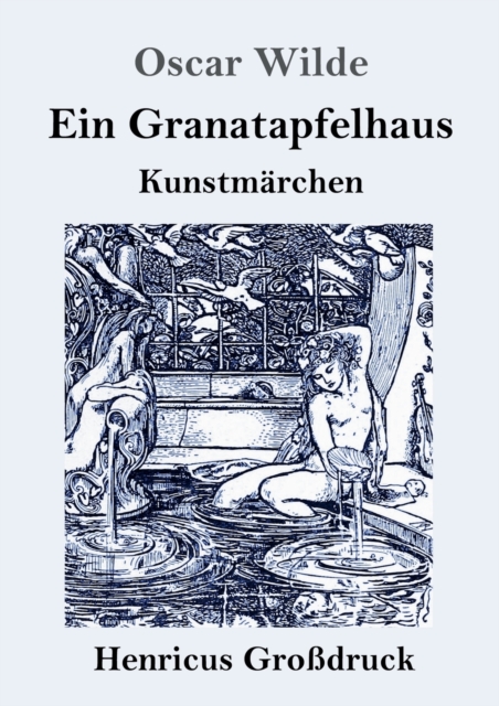 Ein Granatapfelhaus (Gro?druck) : Vier Kunstm?rchen: Der junge K?nig / Der Geburtstag der Infantin / Der Fischer und seine Seele / Das Sternenkind, Paperback / softback Book