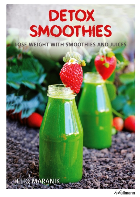 Detox Smoothies: Lose Weight with Smoothies and Juices, Hardback Book