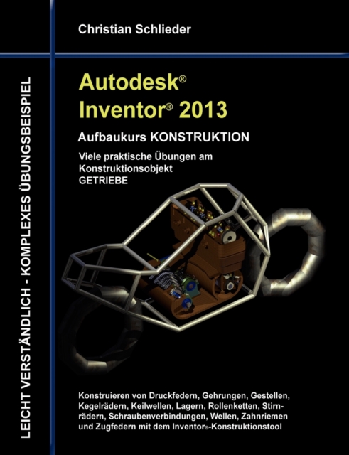 Autodesk Inventor 2013 - Aufbaukurs KONSTRUKTION : Viele praktische UEbungen am Konstruktionsobjekt GETRIEBE, Paperback / softback Book