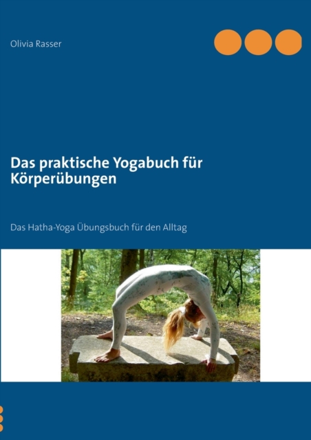 Das praktische Yogabuch fur Koerperubungen : Ein Hatha-Yoga UEbungsbuch fur den Alltag, Paperback / softback Book