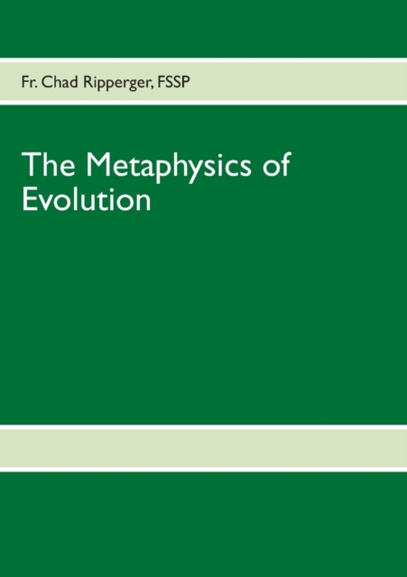 The Metaphysics of Evolution : Evolutionary Theory in Light of First Principles, Paperback / softback Book