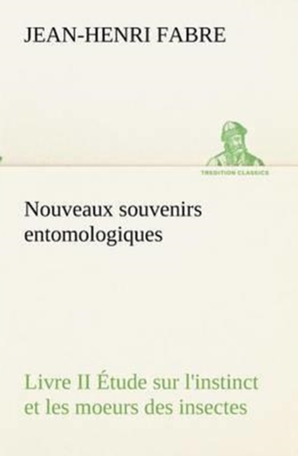Nouveaux souvenirs entomologiques - Livre II Etude sur l'instinct et les moeurs des insectes, Paperback / softback Book