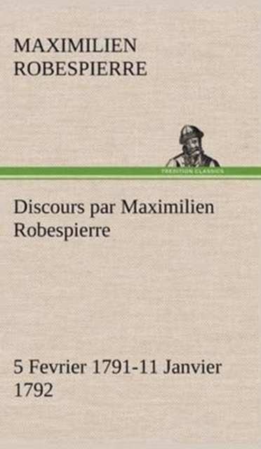 Discours Par Maximilien Robespierre - 5 Fevrier 1791-11 Janvier 1792, Hardback Book