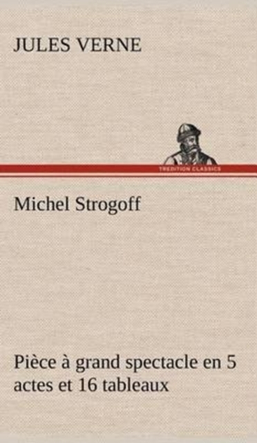 Michel Strogoff Pi?ce ? grand spectacle en 5 actes et 16 tableaux, Hardback Book