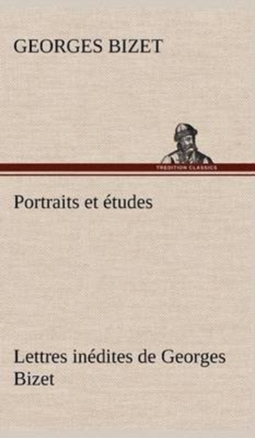 Portraits et etudes; Lettres inedites de Georges Bizet, Hardback Book