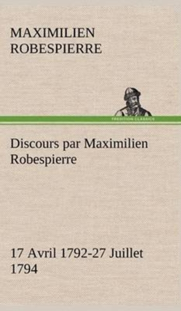 Discours Par Maximilien Robespierre - 17 Avril 1792-27 Juillet 1794, Hardback Book
