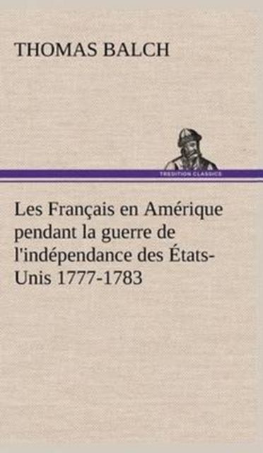 Les Francais en Amerique pendant la guerre de l'independance des Etats-Unis 1777-1783, Hardback Book