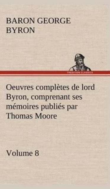 Oeuvres completes de lord Byron, Volume 8 comprenant ses memoires publies par Thomas Moore, Hardback Book