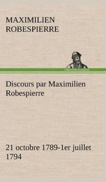 Discours Par Maximilien Robespierre - 21 Octobre 1789-1er Juillet 1794, Hardback Book