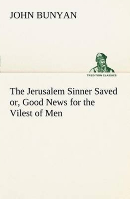 The Jerusalem Sinner Saved; Or, Good News for the Vilest of Men, Paperback / softback Book