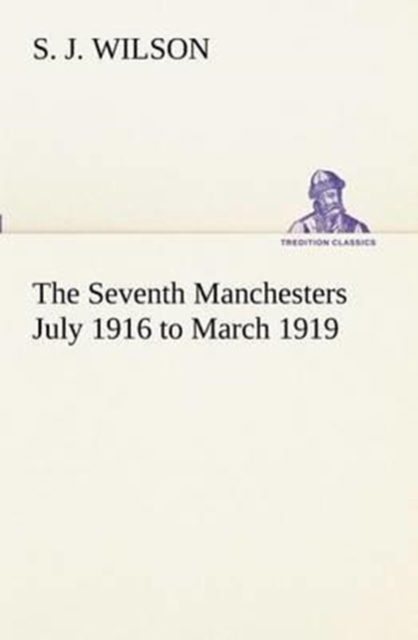 The Seventh Manchesters July 1916 to March 1919, Paperback / softback Book