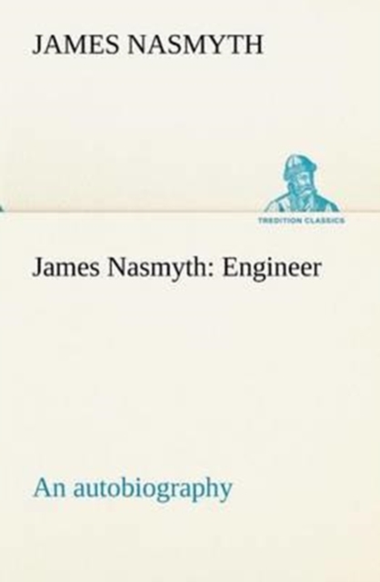 James Nasmyth : Engineer; an autobiography, Paperback / softback Book