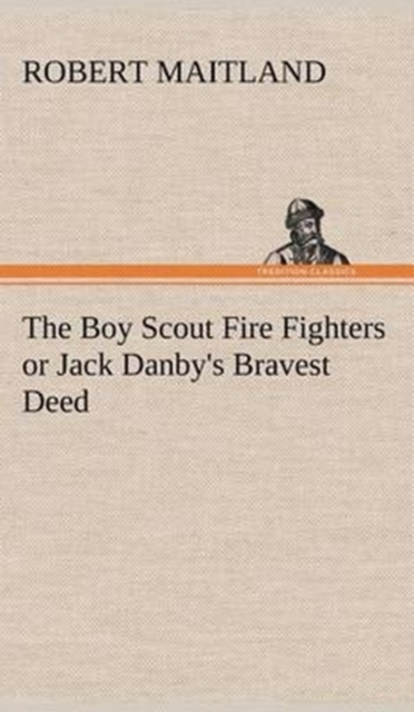 The Boy Scout Fire Fighters or Jack Danby's Bravest Deed, Hardback Book