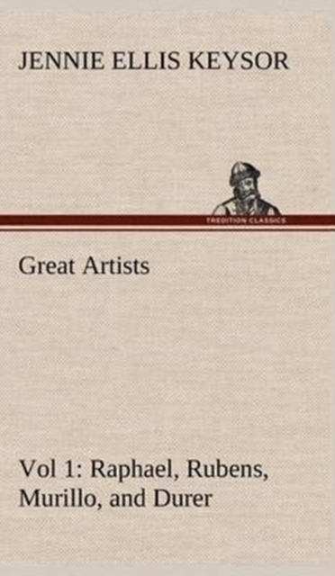 Great Artists, Vol 1. Raphael, Rubens, Murillo, and Durer, Hardback Book