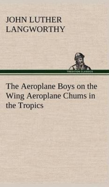 The Aeroplane Boys on the Wing Aeroplane Chums in the Tropics, Hardback Book