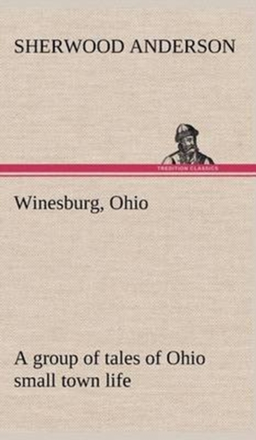 Winesburg, Ohio; a group of tales of Ohio small town life, Hardback Book