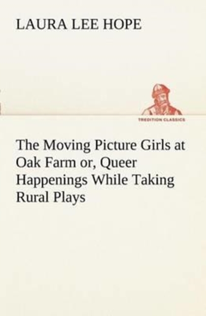The Moving Picture Girls at Oak Farm Or, Queer Happenings While Taking Rural Plays, Paperback / softback Book