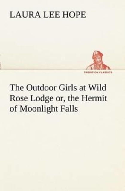 The Outdoor Girls at Wild Rose Lodge Or, the Hermit of Moonlight Falls, Paperback / softback Book