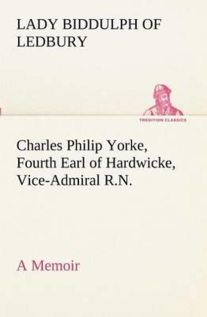 Charles Philip Yorke, Fourth Earl of Hardwicke, Vice-Admiral R.N. - A Memoir, Paperback / softback Book