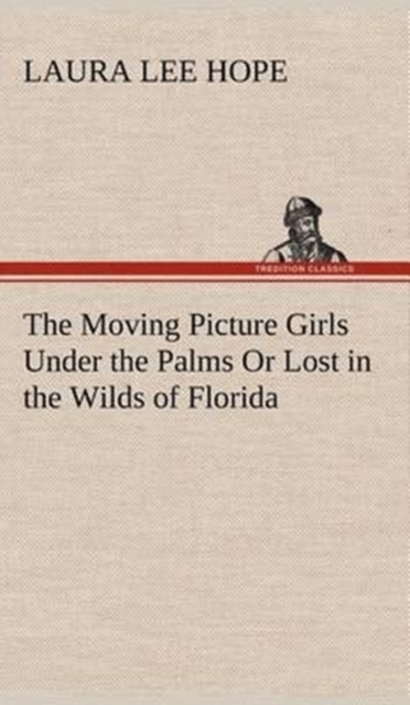 The Moving Picture Girls Under the Palms or Lost in the Wilds of Florida, Hardback Book