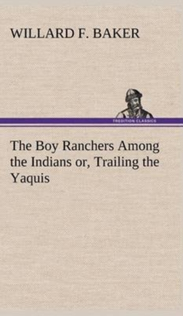 The Boy Ranchers Among the Indians Or, Trailing the Yaquis, Hardback Book