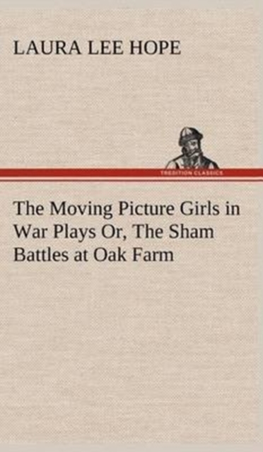 The Moving Picture Girls in War Plays Or, the Sham Battles at Oak Farm, Hardback Book