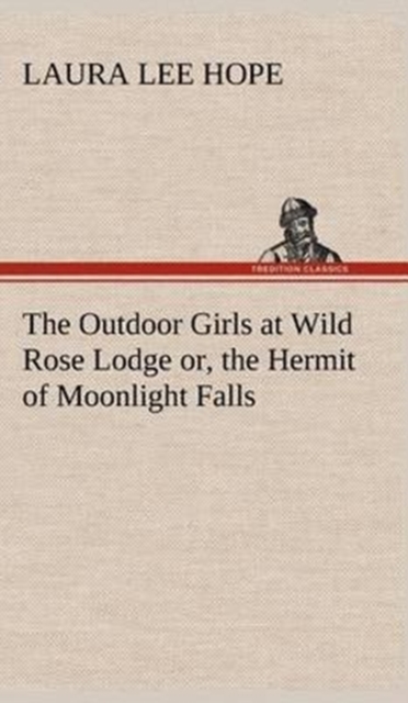 The Outdoor Girls at Wild Rose Lodge Or, the Hermit of Moonlight Falls, Hardback Book