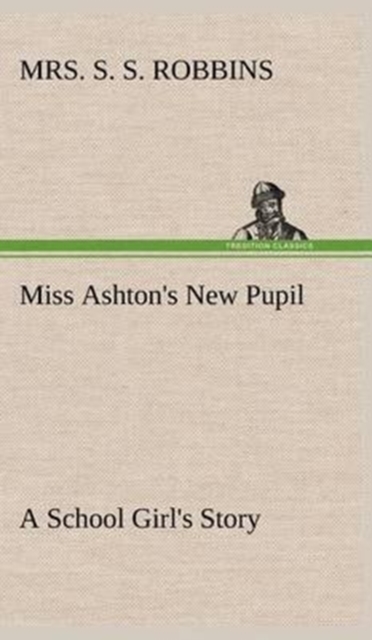 Miss Ashton's New Pupil a School Girl's Story, Hardback Book