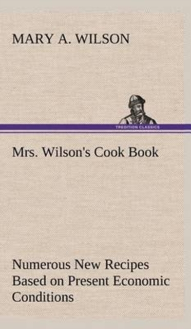 Mrs. Wilson's Cook Book Numerous New Recipes Based on Present Economic Conditions, Hardback Book