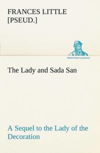 The Lady and Sada San a Sequel to the Lady of the Decoration, Paperback / softback Book