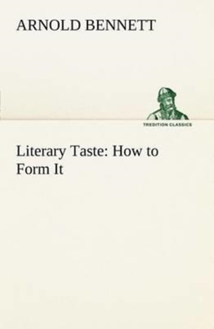 Literary Taste : How to Form It with Detailed Instructions for Collecting a Complete Library of English Literature, Paperback / softback Book