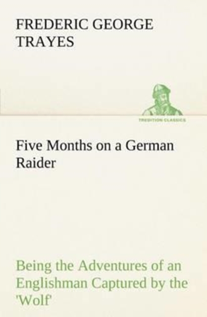 Five Months on a German Raider Being the Adventures of an Englishman Captured by the 'wolf', Paperback / softback Book