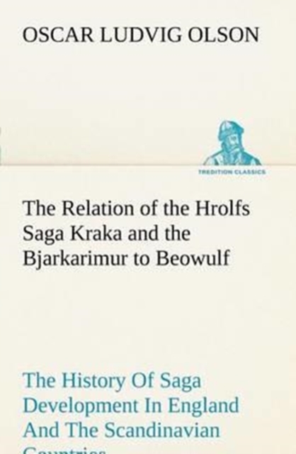 The Relation of the Hrolfs Saga Kraka and the Bjarkarimur to Beowulf, Paperback / softback Book