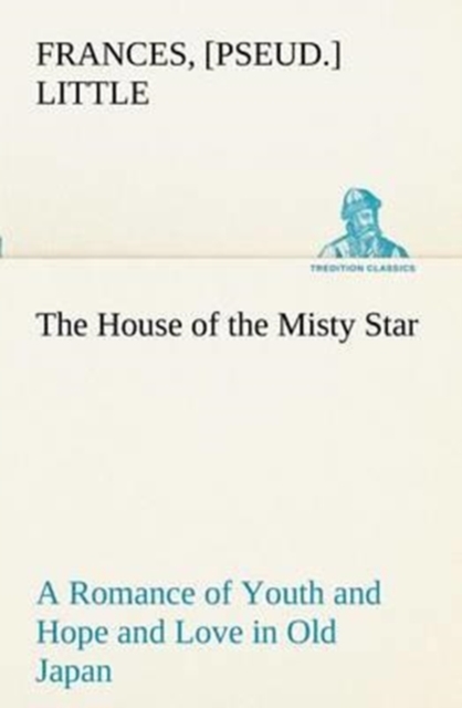 The House of the Misty Star a Romance of Youth and Hope and Love in Old Japan, Paperback / softback Book