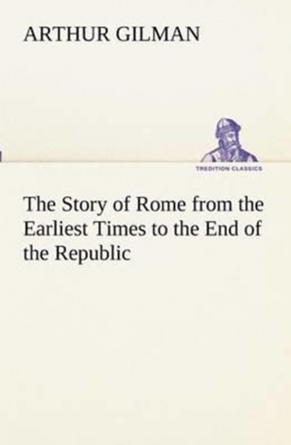 The Story of Rome from the Earliest Times to the End of the Republic, Paperback / softback Book