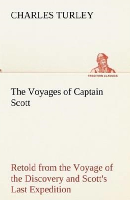 The Voyages of Captain Scott : Retold from the Voyage of the Discovery and Scott's Last Expedition, Paperback / softback Book