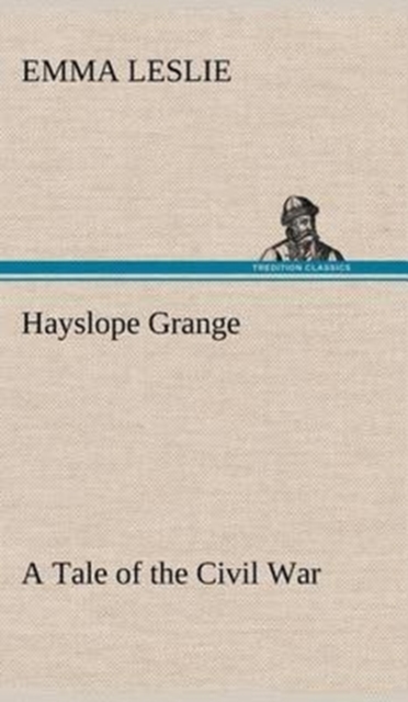 Hayslope Grange a Tale of the Civil War, Hardback Book